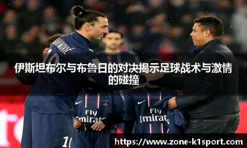 伊斯坦布尔与布鲁日的对决揭示足球战术与激情的碰撞